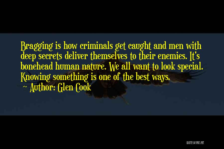 Glen Cook Quotes: Bragging Is How Criminals Get Caught And Men With Deep Secrets Deliver Themselves To Their Enemies. It's Bonehead Human Nature.