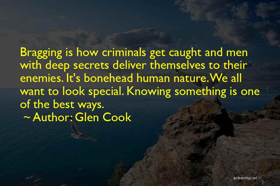 Glen Cook Quotes: Bragging Is How Criminals Get Caught And Men With Deep Secrets Deliver Themselves To Their Enemies. It's Bonehead Human Nature.