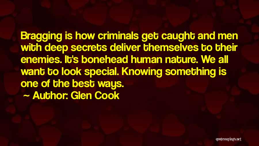 Glen Cook Quotes: Bragging Is How Criminals Get Caught And Men With Deep Secrets Deliver Themselves To Their Enemies. It's Bonehead Human Nature.