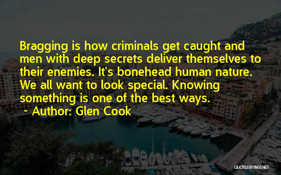 Glen Cook Quotes: Bragging Is How Criminals Get Caught And Men With Deep Secrets Deliver Themselves To Their Enemies. It's Bonehead Human Nature.