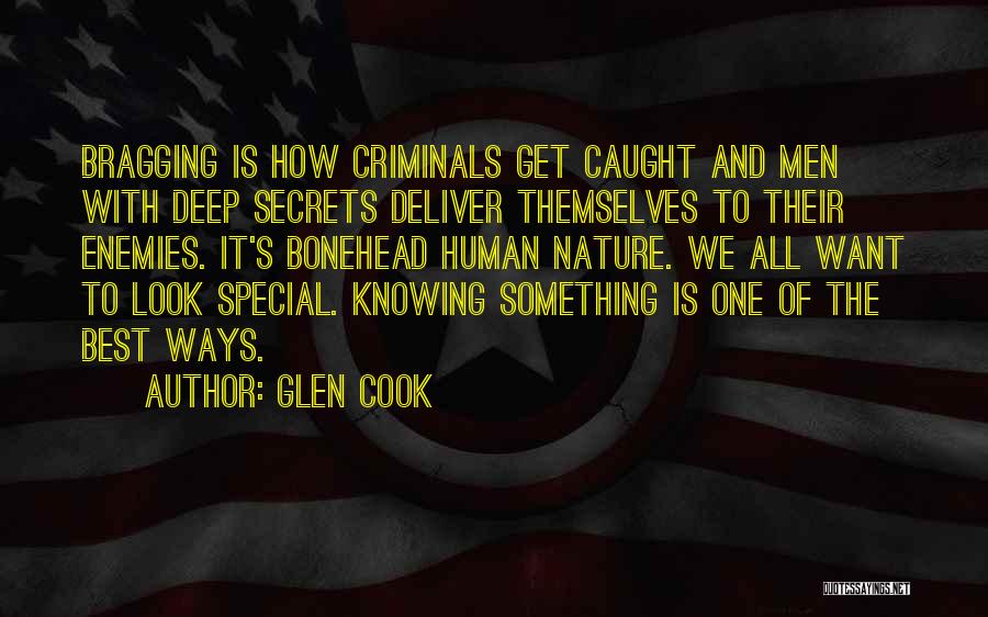 Glen Cook Quotes: Bragging Is How Criminals Get Caught And Men With Deep Secrets Deliver Themselves To Their Enemies. It's Bonehead Human Nature.