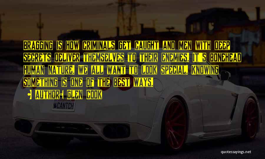 Glen Cook Quotes: Bragging Is How Criminals Get Caught And Men With Deep Secrets Deliver Themselves To Their Enemies. It's Bonehead Human Nature.
