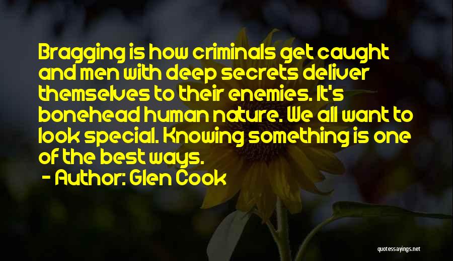 Glen Cook Quotes: Bragging Is How Criminals Get Caught And Men With Deep Secrets Deliver Themselves To Their Enemies. It's Bonehead Human Nature.