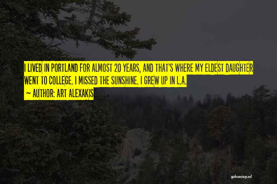 Art Alexakis Quotes: I Lived In Portland For Almost 20 Years, And That's Where My Eldest Daughter Went To College. I Missed The