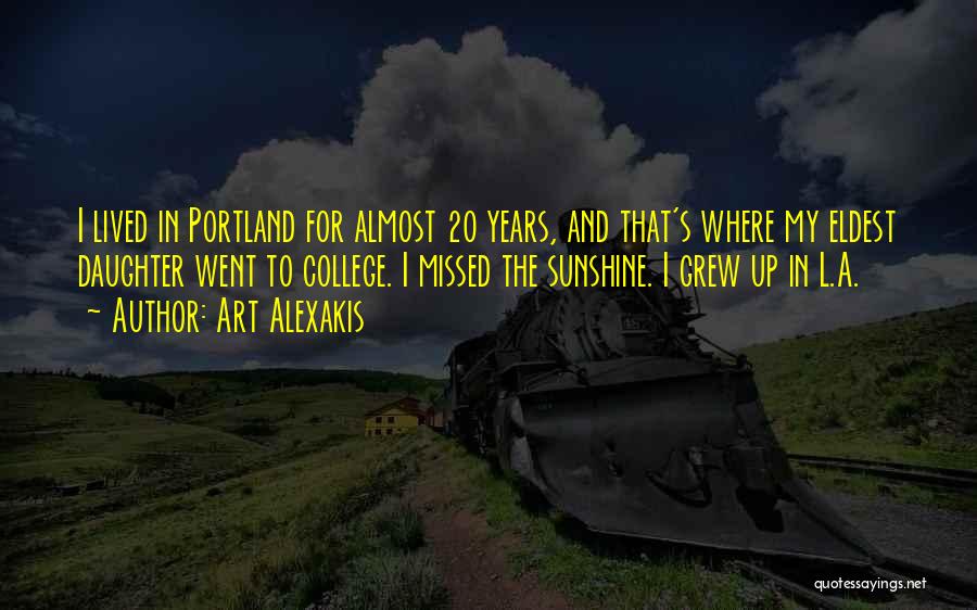 Art Alexakis Quotes: I Lived In Portland For Almost 20 Years, And That's Where My Eldest Daughter Went To College. I Missed The