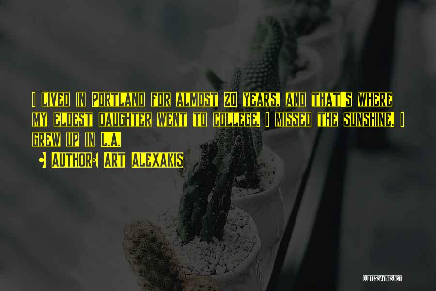 Art Alexakis Quotes: I Lived In Portland For Almost 20 Years, And That's Where My Eldest Daughter Went To College. I Missed The