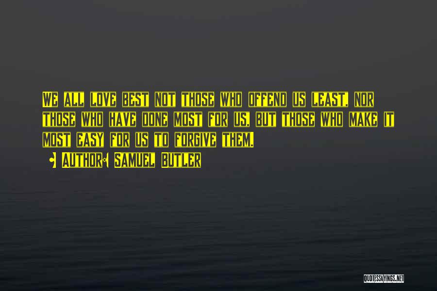 Samuel Butler Quotes: We All Love Best Not Those Who Offend Us Least, Nor Those Who Have Done Most For Us, But Those