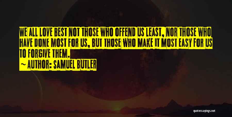 Samuel Butler Quotes: We All Love Best Not Those Who Offend Us Least, Nor Those Who Have Done Most For Us, But Those