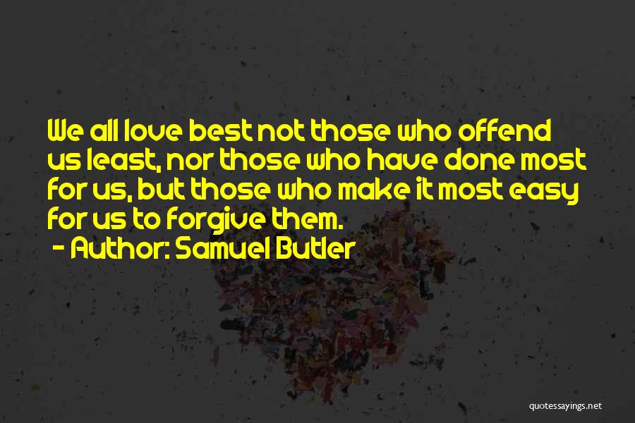 Samuel Butler Quotes: We All Love Best Not Those Who Offend Us Least, Nor Those Who Have Done Most For Us, But Those