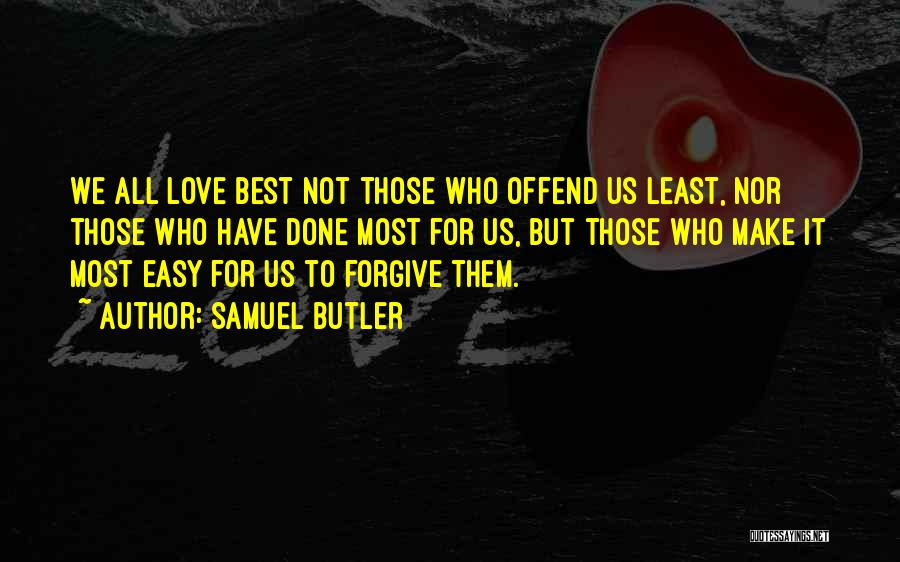 Samuel Butler Quotes: We All Love Best Not Those Who Offend Us Least, Nor Those Who Have Done Most For Us, But Those