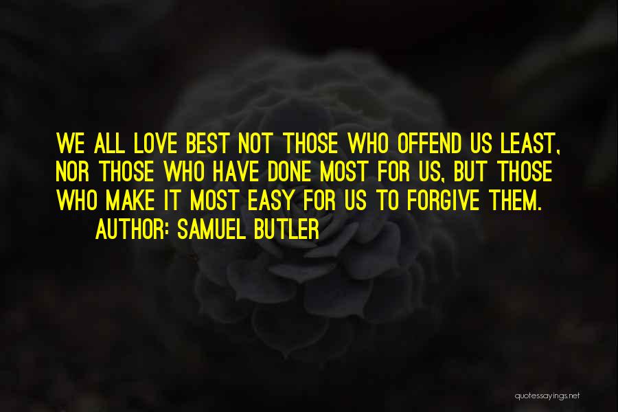 Samuel Butler Quotes: We All Love Best Not Those Who Offend Us Least, Nor Those Who Have Done Most For Us, But Those