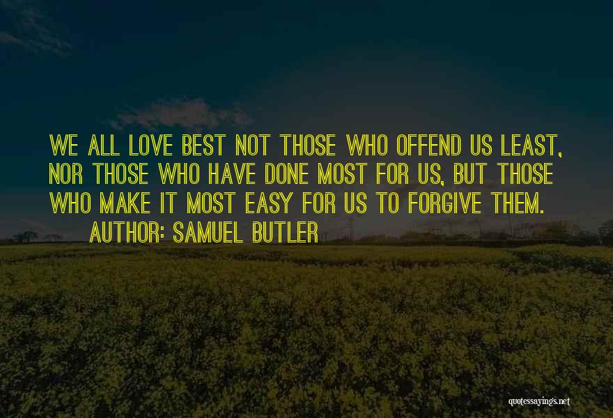 Samuel Butler Quotes: We All Love Best Not Those Who Offend Us Least, Nor Those Who Have Done Most For Us, But Those