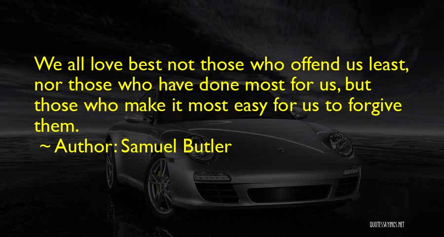 Samuel Butler Quotes: We All Love Best Not Those Who Offend Us Least, Nor Those Who Have Done Most For Us, But Those