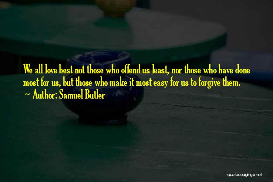 Samuel Butler Quotes: We All Love Best Not Those Who Offend Us Least, Nor Those Who Have Done Most For Us, But Those