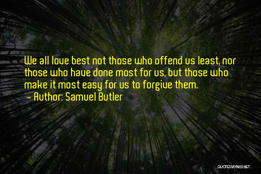 Samuel Butler Quotes: We All Love Best Not Those Who Offend Us Least, Nor Those Who Have Done Most For Us, But Those