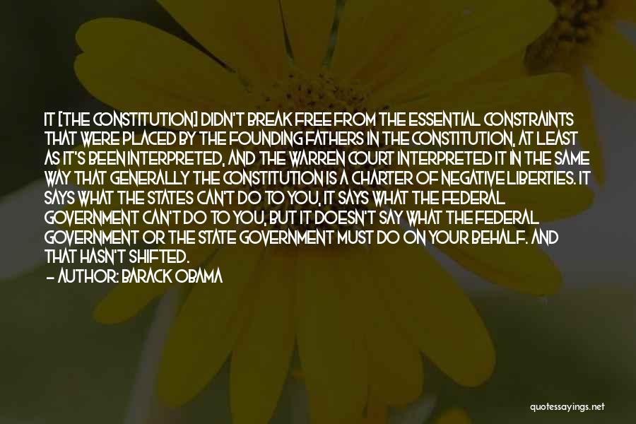 Barack Obama Quotes: It [the Constitution] Didn't Break Free From The Essential Constraints That Were Placed By The Founding Fathers In The Constitution,