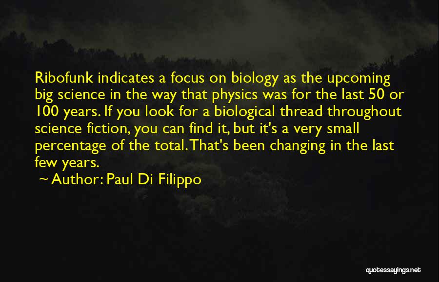 Paul Di Filippo Quotes: Ribofunk Indicates A Focus On Biology As The Upcoming Big Science In The Way That Physics Was For The Last