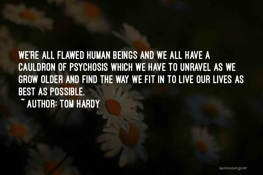 Tom Hardy Quotes: We're All Flawed Human Beings And We All Have A Cauldron Of Psychosis Which We Have To Unravel As We