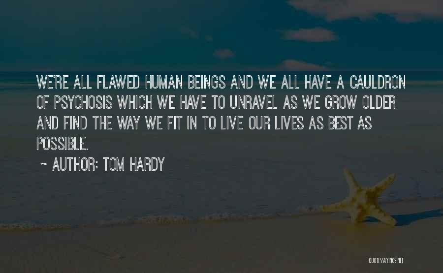 Tom Hardy Quotes: We're All Flawed Human Beings And We All Have A Cauldron Of Psychosis Which We Have To Unravel As We