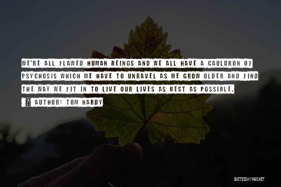 Tom Hardy Quotes: We're All Flawed Human Beings And We All Have A Cauldron Of Psychosis Which We Have To Unravel As We