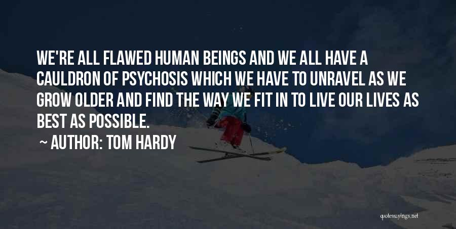 Tom Hardy Quotes: We're All Flawed Human Beings And We All Have A Cauldron Of Psychosis Which We Have To Unravel As We