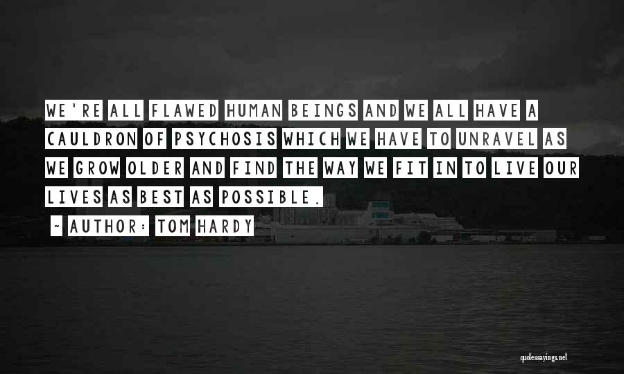 Tom Hardy Quotes: We're All Flawed Human Beings And We All Have A Cauldron Of Psychosis Which We Have To Unravel As We