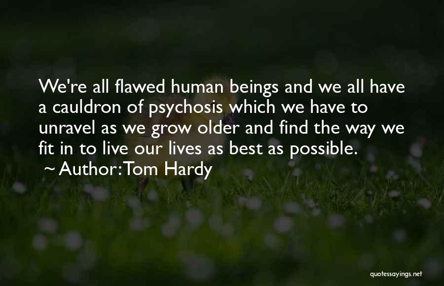 Tom Hardy Quotes: We're All Flawed Human Beings And We All Have A Cauldron Of Psychosis Which We Have To Unravel As We