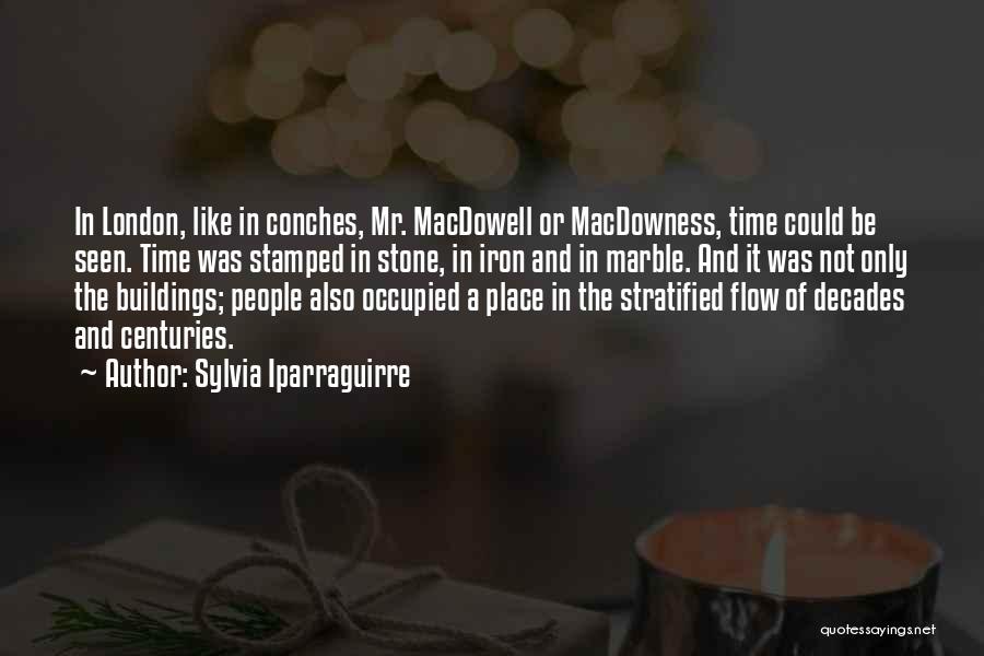 Sylvia Iparraguirre Quotes: In London, Like In Conches, Mr. Macdowell Or Macdowness, Time Could Be Seen. Time Was Stamped In Stone, In Iron