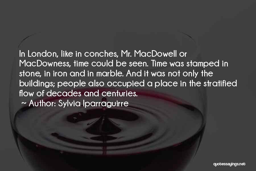 Sylvia Iparraguirre Quotes: In London, Like In Conches, Mr. Macdowell Or Macdowness, Time Could Be Seen. Time Was Stamped In Stone, In Iron