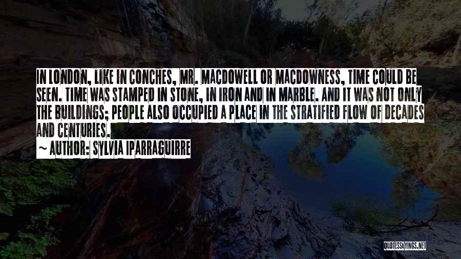 Sylvia Iparraguirre Quotes: In London, Like In Conches, Mr. Macdowell Or Macdowness, Time Could Be Seen. Time Was Stamped In Stone, In Iron