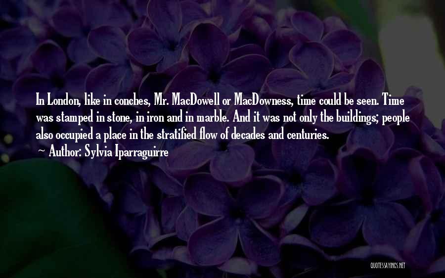 Sylvia Iparraguirre Quotes: In London, Like In Conches, Mr. Macdowell Or Macdowness, Time Could Be Seen. Time Was Stamped In Stone, In Iron