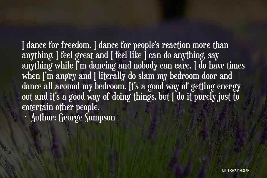 George Sampson Quotes: I Dance For Freedom. I Dance For People's Reaction More Than Anything. I Feel Great And I Feel Like I