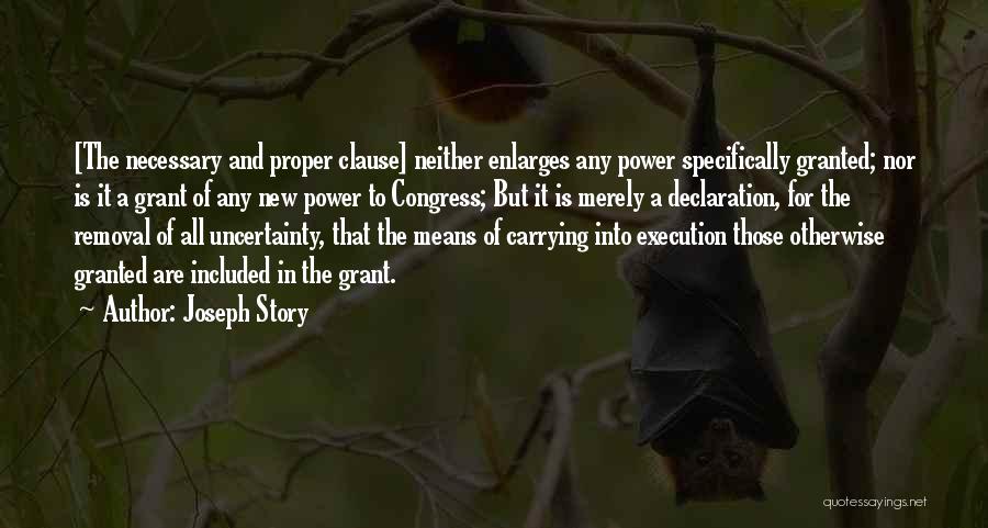 Joseph Story Quotes: [the Necessary And Proper Clause] Neither Enlarges Any Power Specifically Granted; Nor Is It A Grant Of Any New Power