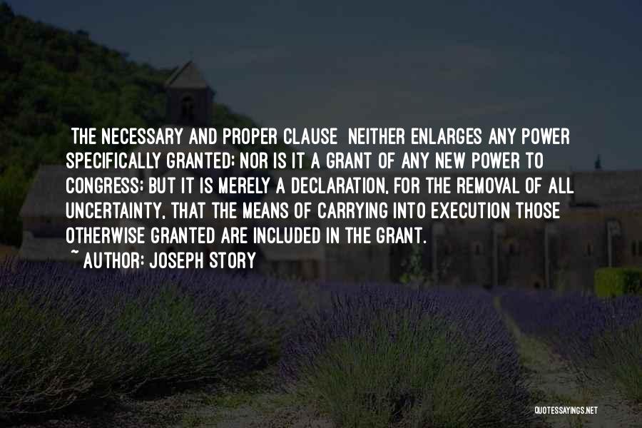 Joseph Story Quotes: [the Necessary And Proper Clause] Neither Enlarges Any Power Specifically Granted; Nor Is It A Grant Of Any New Power