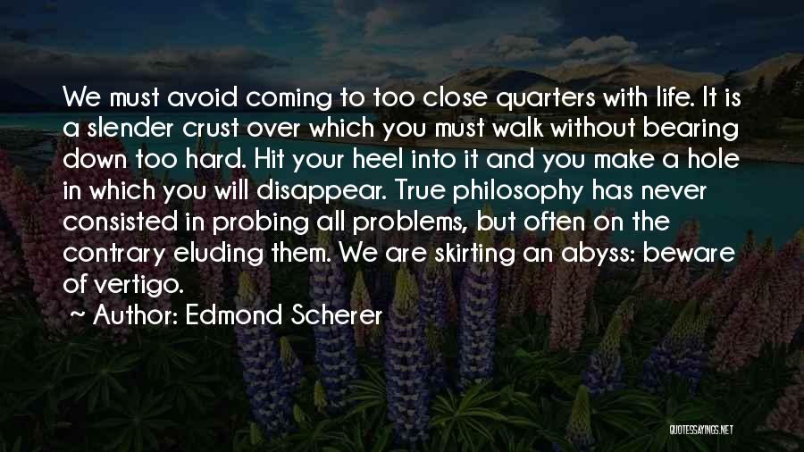 Edmond Scherer Quotes: We Must Avoid Coming To Too Close Quarters With Life. It Is A Slender Crust Over Which You Must Walk