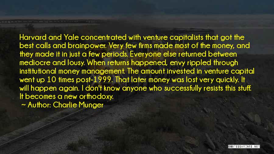 Charlie Munger Quotes: Harvard And Yale Concentrated With Venture Capitalists That Got The Best Calls And Brainpower. Very Few Firms Made Most Of