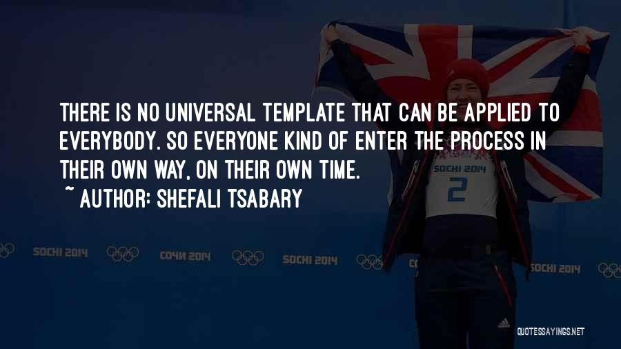 Shefali Tsabary Quotes: There Is No Universal Template That Can Be Applied To Everybody. So Everyone Kind Of Enter The Process In Their