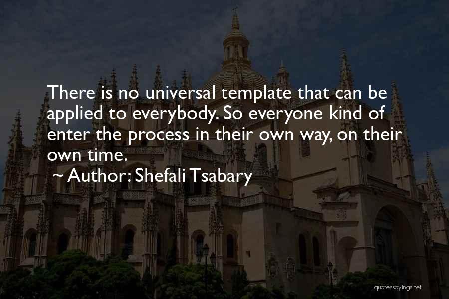 Shefali Tsabary Quotes: There Is No Universal Template That Can Be Applied To Everybody. So Everyone Kind Of Enter The Process In Their