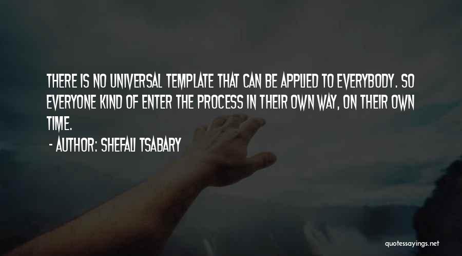 Shefali Tsabary Quotes: There Is No Universal Template That Can Be Applied To Everybody. So Everyone Kind Of Enter The Process In Their