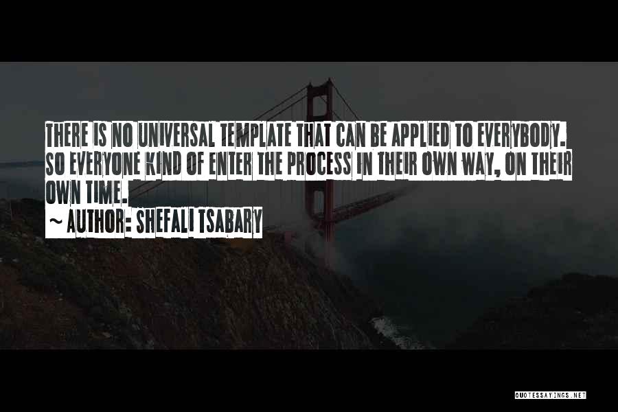 Shefali Tsabary Quotes: There Is No Universal Template That Can Be Applied To Everybody. So Everyone Kind Of Enter The Process In Their