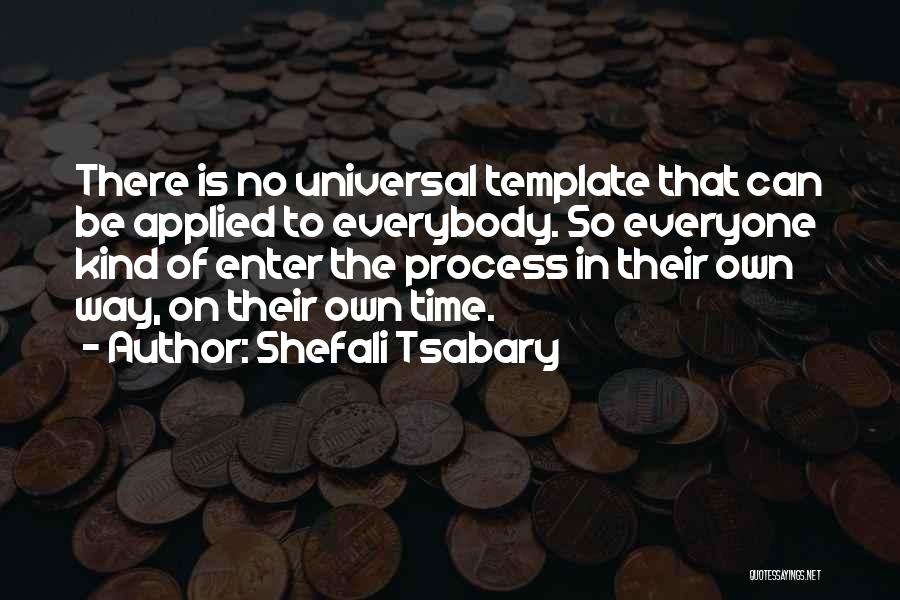 Shefali Tsabary Quotes: There Is No Universal Template That Can Be Applied To Everybody. So Everyone Kind Of Enter The Process In Their
