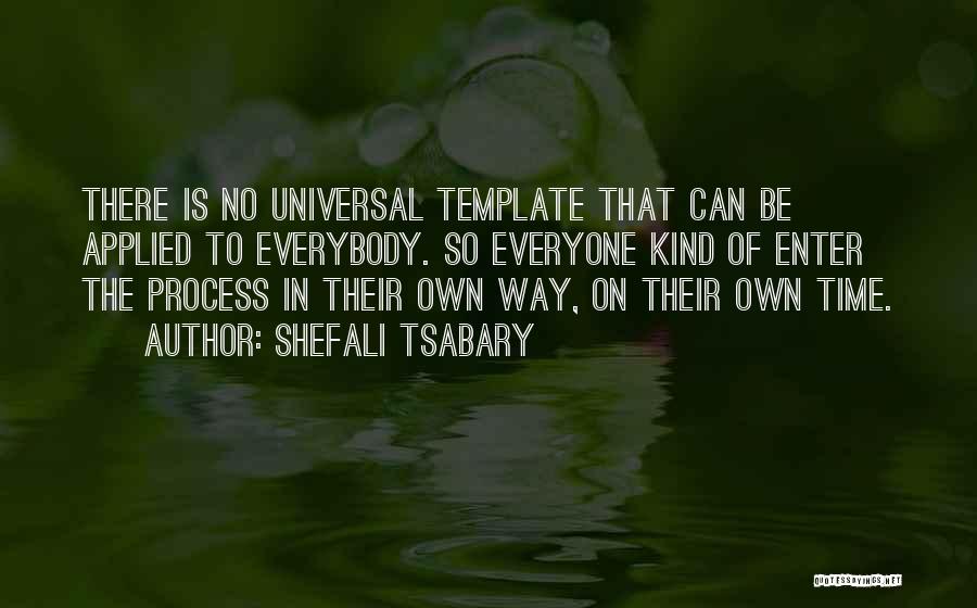 Shefali Tsabary Quotes: There Is No Universal Template That Can Be Applied To Everybody. So Everyone Kind Of Enter The Process In Their