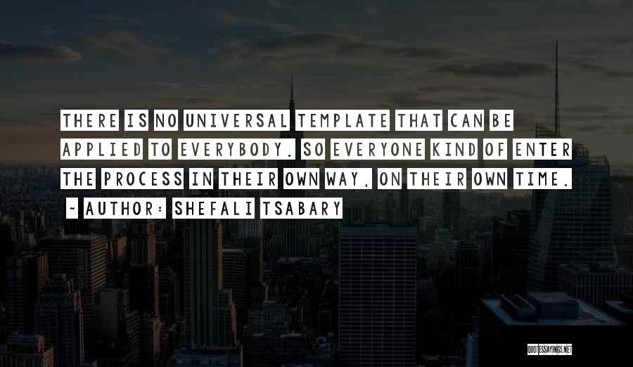 Shefali Tsabary Quotes: There Is No Universal Template That Can Be Applied To Everybody. So Everyone Kind Of Enter The Process In Their