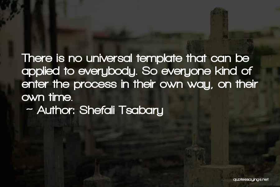 Shefali Tsabary Quotes: There Is No Universal Template That Can Be Applied To Everybody. So Everyone Kind Of Enter The Process In Their