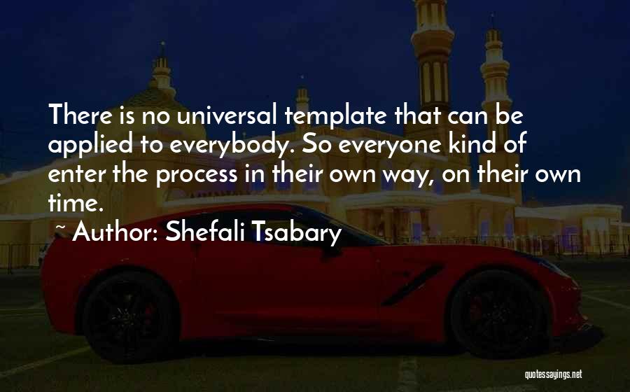 Shefali Tsabary Quotes: There Is No Universal Template That Can Be Applied To Everybody. So Everyone Kind Of Enter The Process In Their