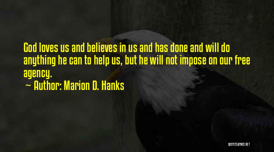 Marion D. Hanks Quotes: God Loves Us And Believes In Us And Has Done And Will Do Anything He Can To Help Us, But