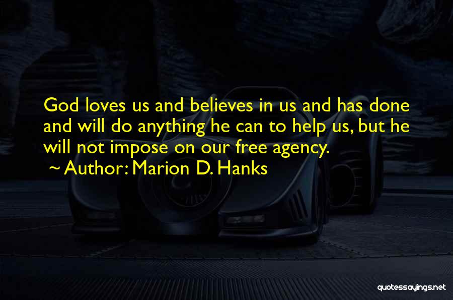 Marion D. Hanks Quotes: God Loves Us And Believes In Us And Has Done And Will Do Anything He Can To Help Us, But