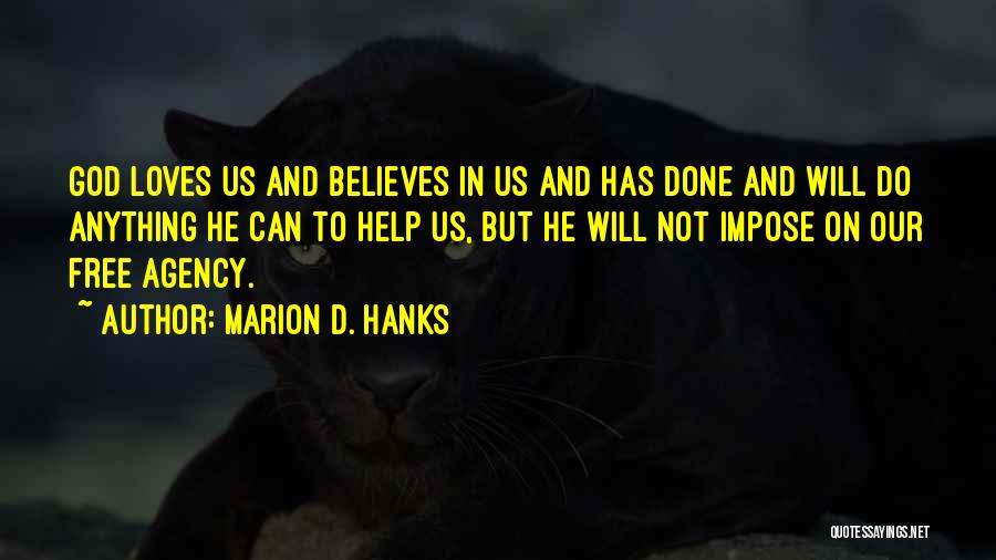 Marion D. Hanks Quotes: God Loves Us And Believes In Us And Has Done And Will Do Anything He Can To Help Us, But