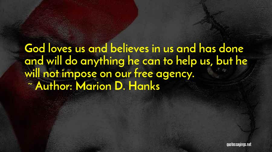 Marion D. Hanks Quotes: God Loves Us And Believes In Us And Has Done And Will Do Anything He Can To Help Us, But