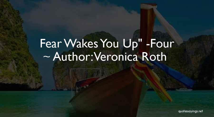 Veronica Roth Quotes: Fear Wakes You Up -four